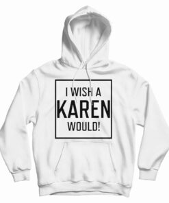 I Wish A Karen Would Hoodie