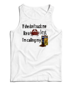 If She Don't Suck Me Like A Leg I'm Calling My Tank Top