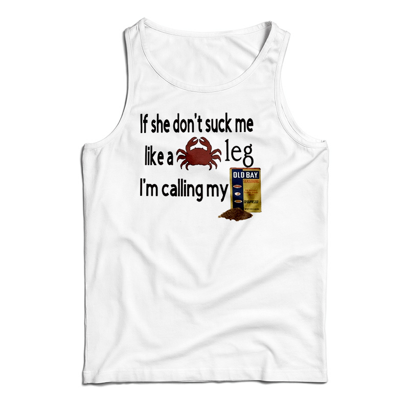 If She Don't Suck Me Like A Leg I'm Calling My Tank Top