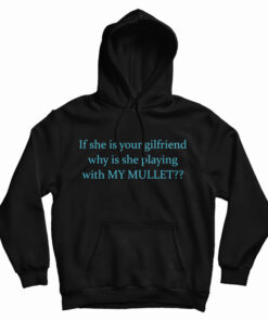 If She Is Your Girlfriends Why Is She Playing With My Mullet Hoodie