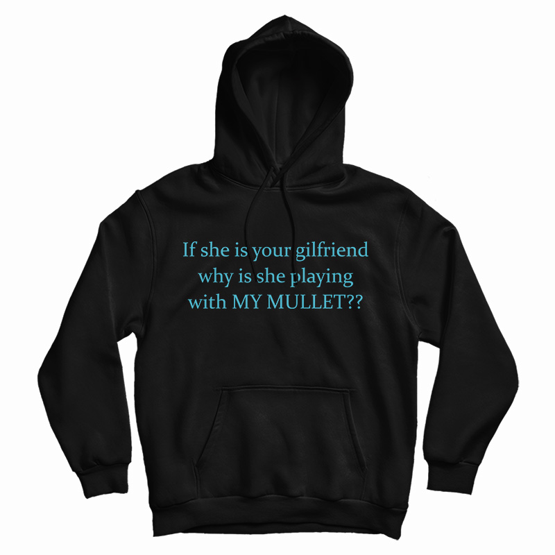 If She Is Your Girlfriends Why Is She Playing With My Mullet Hoodie
