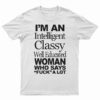 I'm An Intelligent Classy Well Educated Woman Who Says Fuck A Lot T-Shirt