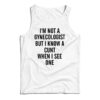 I'm Not A Gynecologist Funny Cunt Tank Top