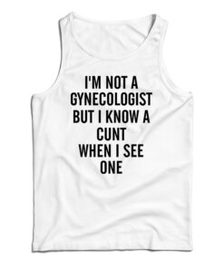 I'm Not A Gynecologist Funny Cunt Tank Top