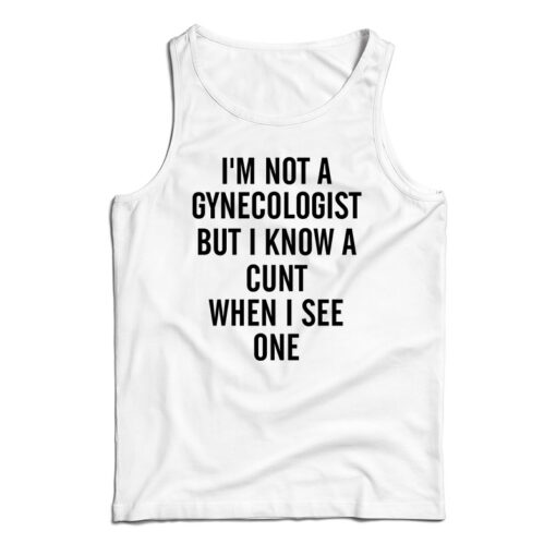 I'm Not A Gynecologist Funny Cunt Tank Top