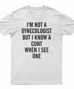 I'm Not A Gynecologist Funny Cunt T-Shirt