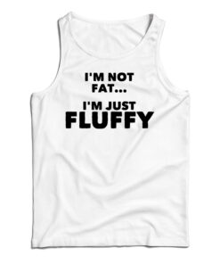 I'm Not Fat I'm Just Fluffy Tank Top