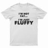 I'm Not Fat I'm Just Fluffy T-Shirt