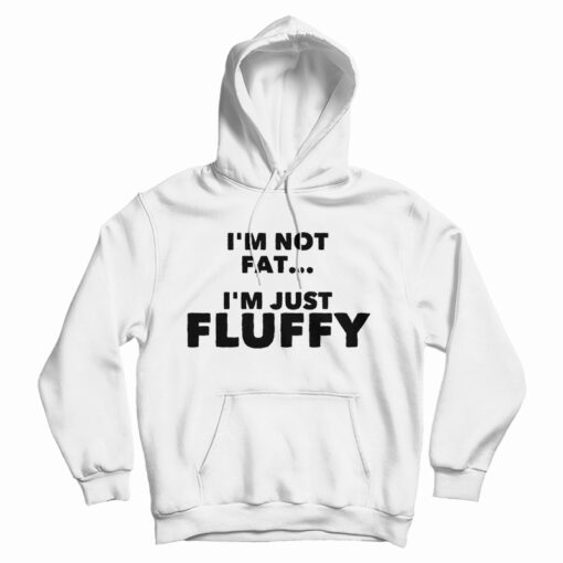 I'm Not Fat I'm Just Fluffy Hoodie