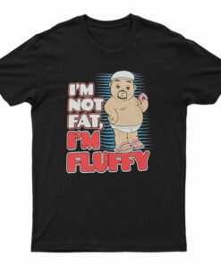 I'm Not Fat I'm Just Fluffy Funny T-Shirt