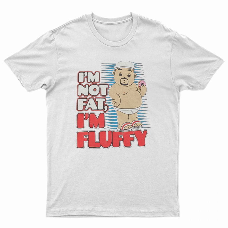 I'm Not Fat I'm Just Fluffy Funny T-Shirt