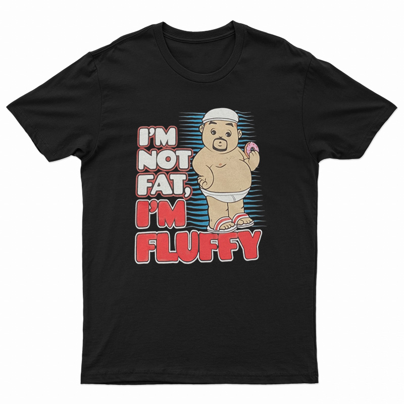 I'm Not Fat I'm Just Fluffy Funny T-Shirt
