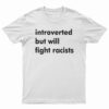 Introverted But Will Fight Racists T-Shirt