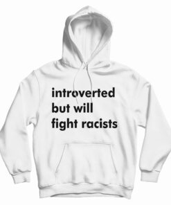Introverted But Will Fight Racists Hoodie