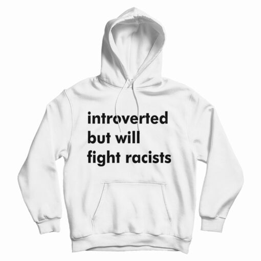 Introverted But Will Fight Racists Hoodie