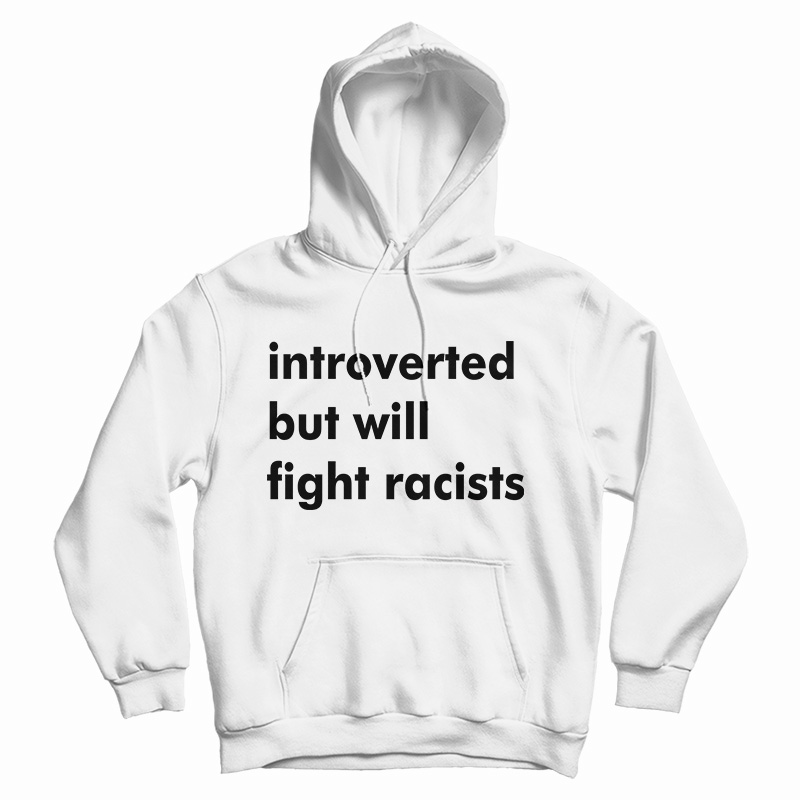Introverted But Will Fight Racists Hoodie
