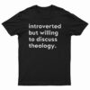 Introverted But Willing To Discuss Theology T-Shirt