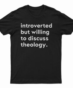 Introverted But Willing To Discuss Theology T-Shirt