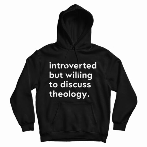 Introverted But Willing To Discuss Theology Hoodie