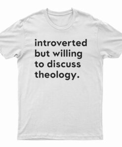 Introverted But Willing To Discuss Theology T-Shirt