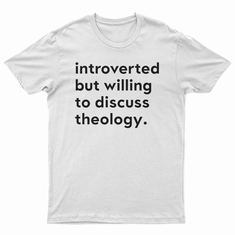 Introverted But Willing To Discuss Theology T-Shirt