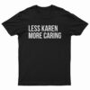 Less Karen More Caring T-Shirt