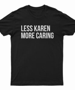 Less Karen More Caring T-Shirt