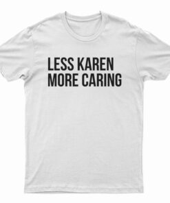 Less Karen More Caring T-Shirt