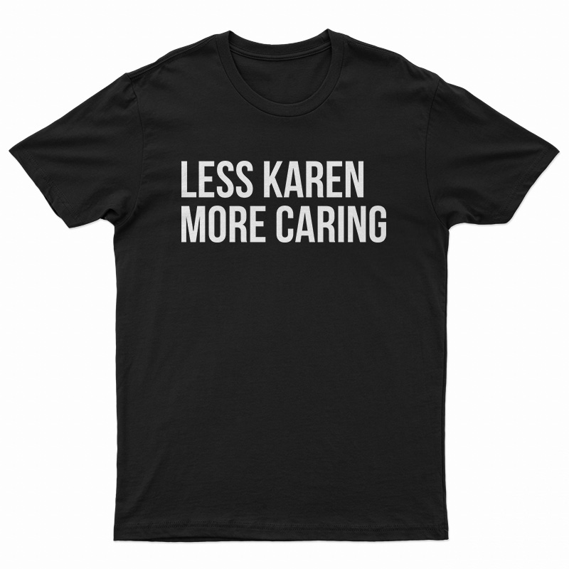 Less Karen More Caring T-Shirt