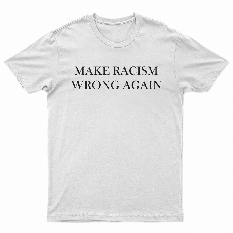 Make Racism Wrong Again T-Shirt