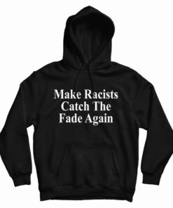 Make Racists Catch The Fade Again Hoodie