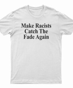 Make Racists Catch The Fade Again T-Shirt