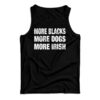 More Blacks More Dogs More Irish Tank Top