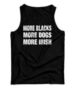 More Blacks More Dogs More Irish Tank Top