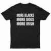 More Blacks More Dogs More Irish T-Shirt