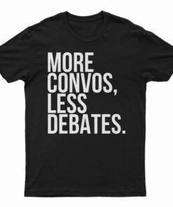 More Convos Less Debates T-Shirt