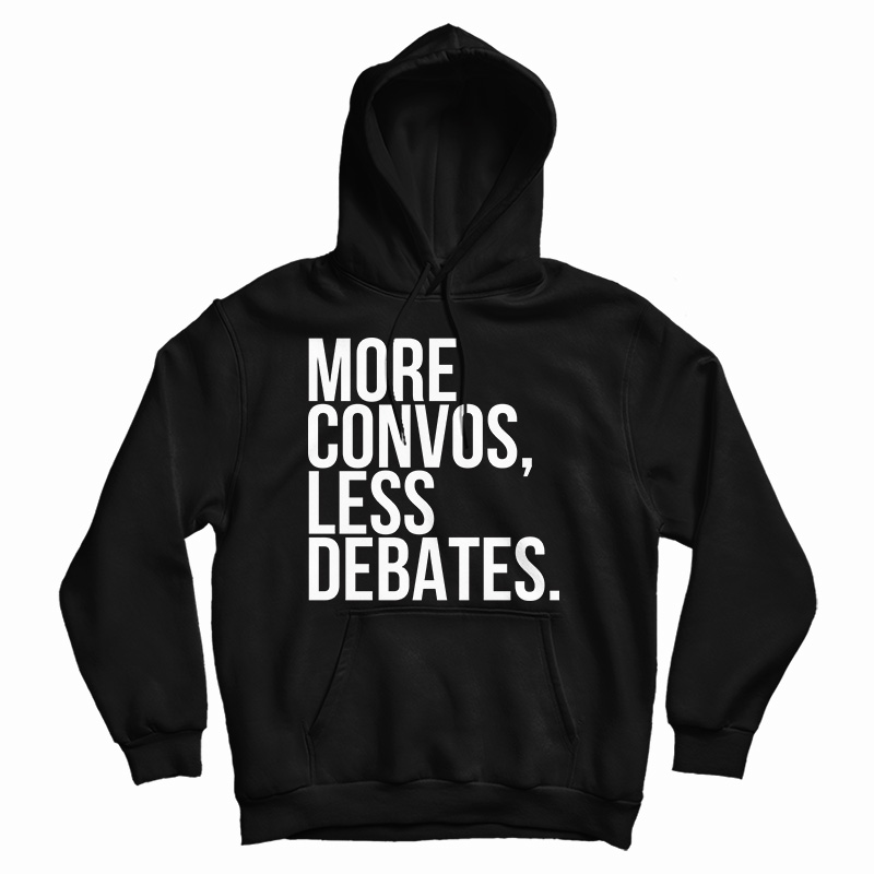 Get It Now More Convos Less Debates Hoodie For Men's And Women's