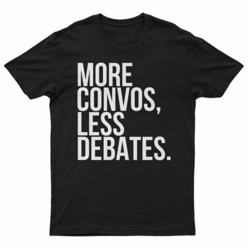 More Convos Less Debates T-Shirt