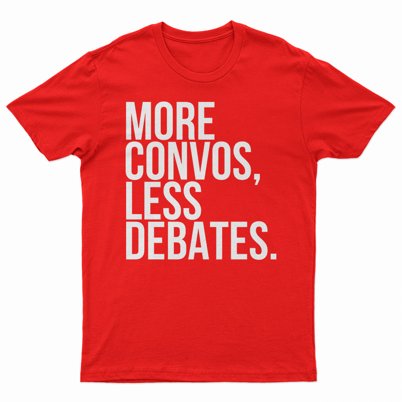 More Convos Less Debates T-Shirt