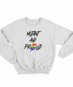 Mutant And Proud Sweatshirt
