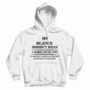 My Silence Doesn't Mean I Agree With You Hoodie