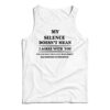 My Silence Doesn't Mean I Agree With You Tank Top