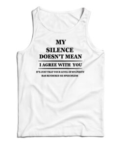 My Silence Doesn't Mean I Agree With You Tank Top