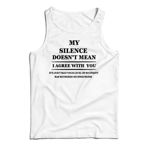 My Silence Doesn't Mean I Agree With You Tank Top