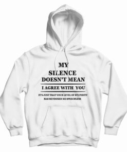 My Silence Doesn't Mean I Agree With You Hoodie