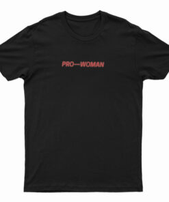 Pro Woman-Women Do Not Have To T-Shirt