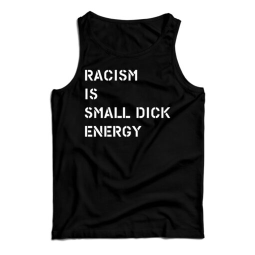 Racism Is Small Dick Energy Tank Top