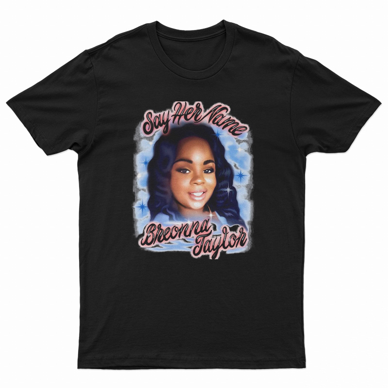 Get It Now Say Her Name Breonna Taylor T-Shirt For Men's And Women's