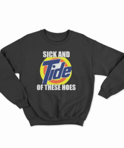 Sick And Tide Of These Hoes Sweatshirt