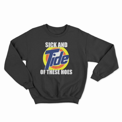 Sick And Tide Of These Hoes Sweatshirt